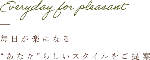 毎日が楽になる“あなた”らしいスタイルをご提案